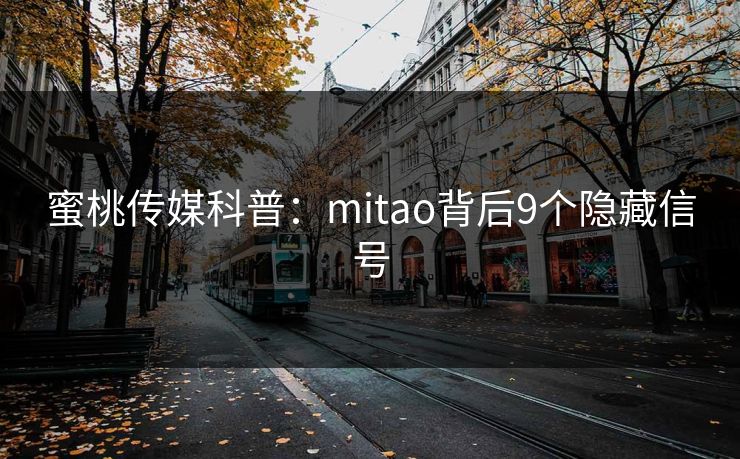 蜜桃传媒科普：mitao背后9个隐藏信号
